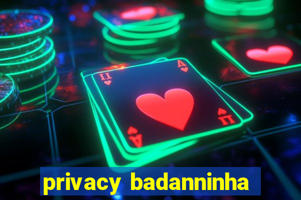 privacy badanninha